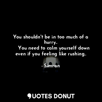  You shouldn't be in too much of a hurry..
    You need to calm yourself down eve... - Misi - Quotes Donut