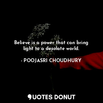 Believe is a power that can bring light to a desolate world.
