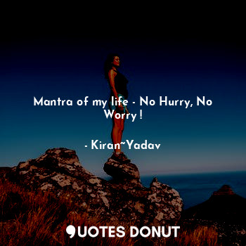  Mantra of my life - No Hurry, No Worry !... - Kiran~Yadav - Quotes Donut