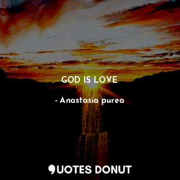  GOD IS LOVE... - Anastasia purea - Quotes Donut