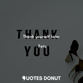  Thank yourself later... - Feto - Quotes Donut