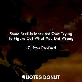  Some Beef Is Inherited Quit Trying To Figure Out What You Did Wrong... - Clifton Rayford - Quotes Donut