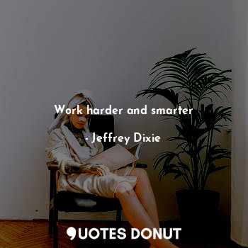  Work harder and smarter... - Jeffrey Dixie - Quotes Donut